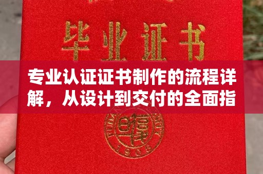 雁塔专业认证证书制作的流程详解，从设计到交付的全面指南