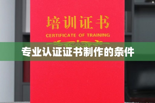 雁塔专业认证证书制作的条件
