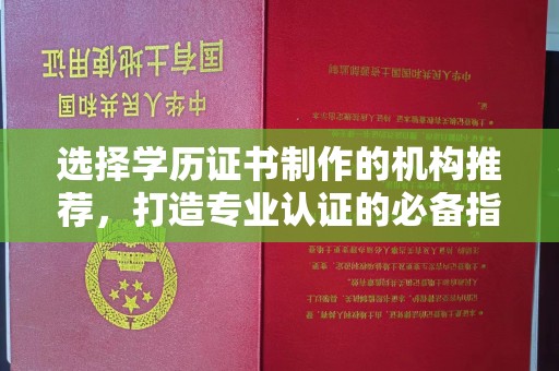 雁塔选择学历证书制作的机构推荐，打造专业认证的必备指南