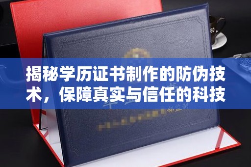 雁塔揭秘学历证书制作的防伪技术，保障真实与信任的科技力量