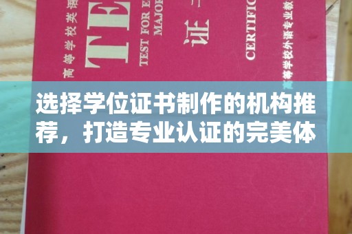 雁塔选择学位证书制作的机构推荐，打造专业认证的完美体验