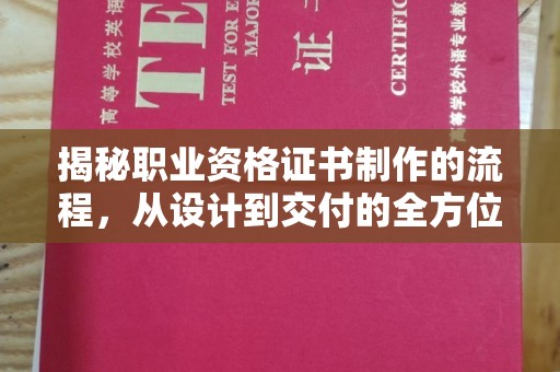 雁塔揭秘职业资格证书制作的流程，从设计到交付的全方位解析