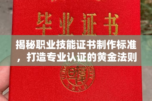 雁塔揭秘职业技能证书制作标准，打造专业认证的黄金法则
