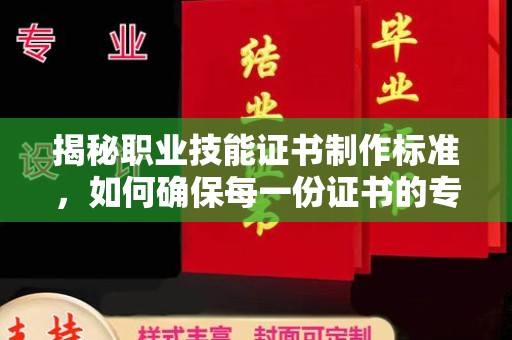 雁塔揭秘职业技能证书制作标准，如何确保每一份证书的专业与权威
