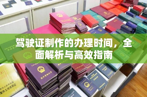 雁塔驾驶证制作的办理时间，全面解析与高效指南