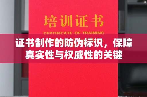 雁塔证书制作的防伪标识，保障真实性与权威性的关键