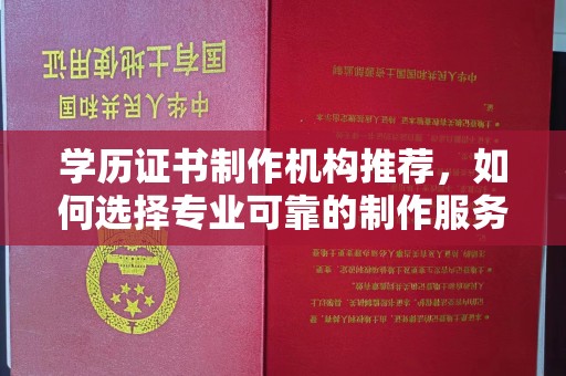 雁塔学历证书制作机构推荐，如何选择专业可靠的制作服务？
